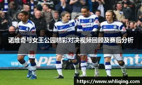 诺维奇与女王公园精彩对决视频回顾及赛后分析