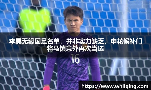 李昊无缘国足名单，并非实力缺乏，申花候补门将马镇意外再次当选