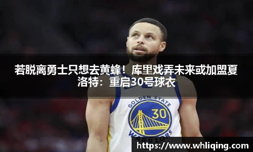 若脱离勇士只想去黄蜂！库里戏弄未来或加盟夏洛特：重启30号球衣